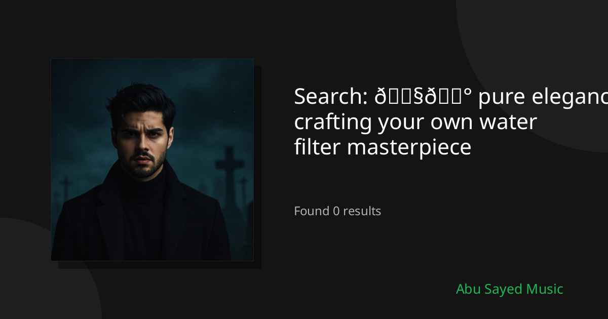 Search Results for 💧🚰 pure elegance crafting your own water filter masterpiece