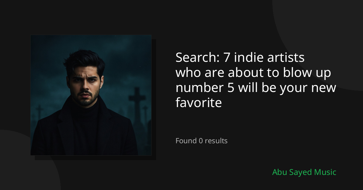 Search Results for 7 indie artists who are about to blow up number 5 will be your new favorite