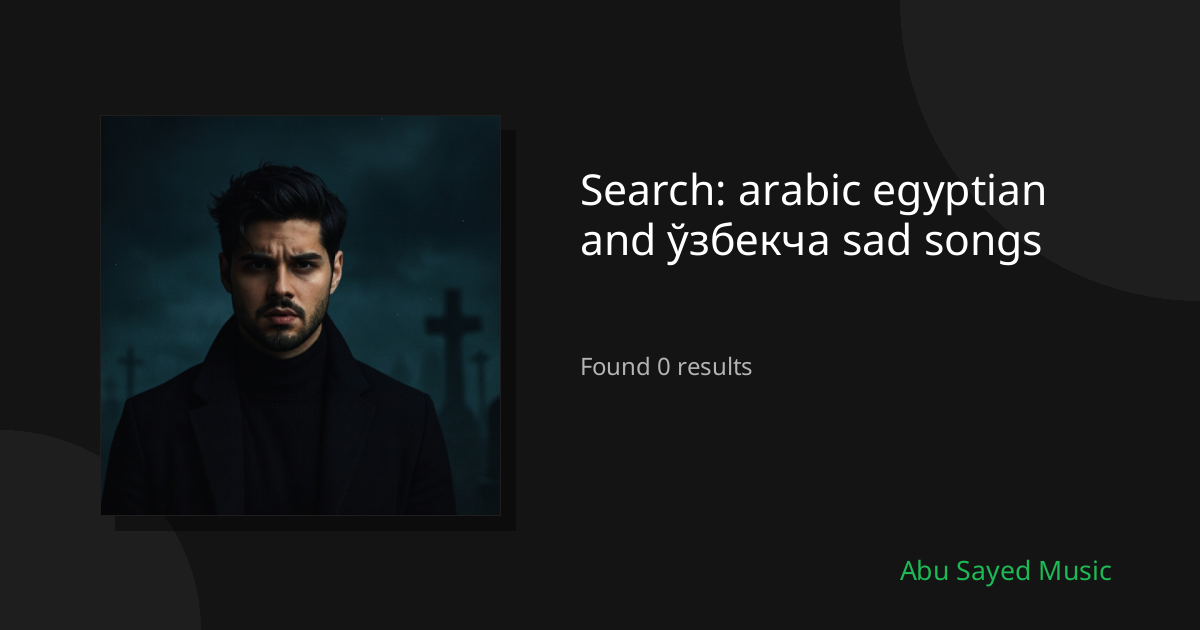 Search Results for arabic egyptian and ўзбекча sad songs