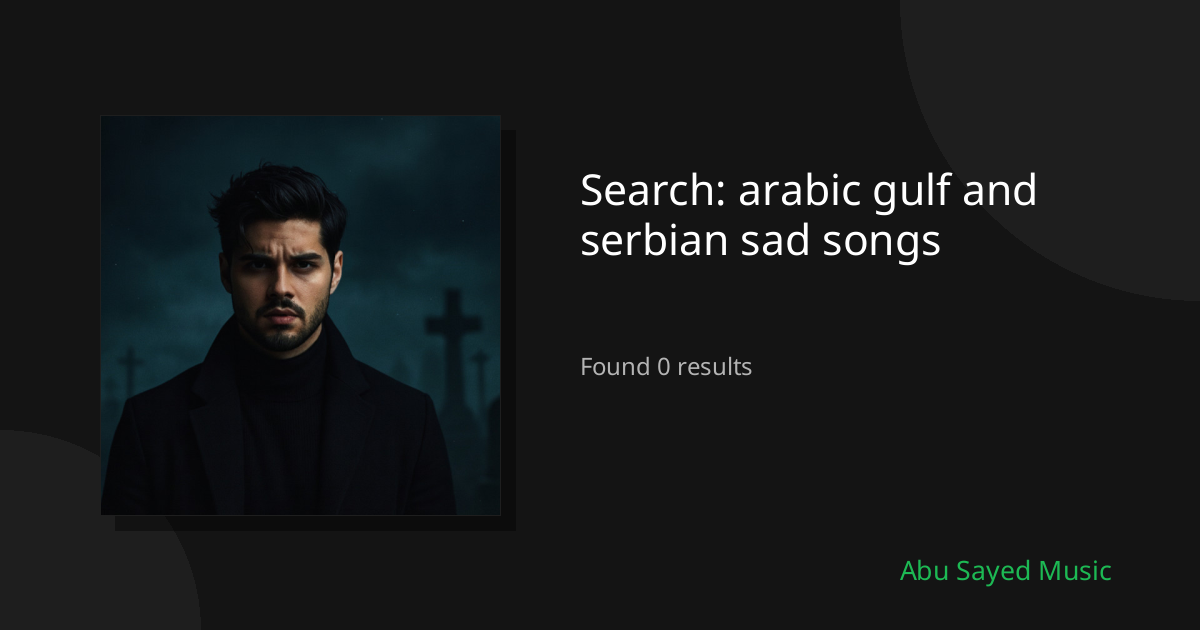 Search Results for arabic gulf and serbian sad songs