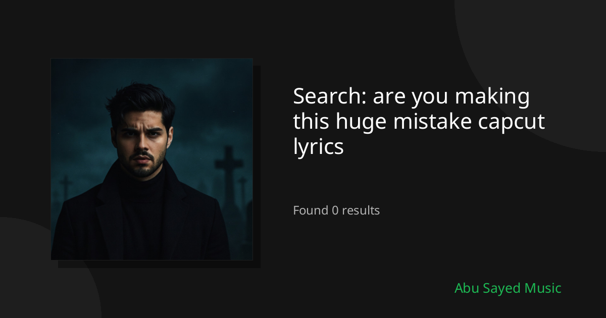 Search Results for are you making this huge mistake capcut lyrics