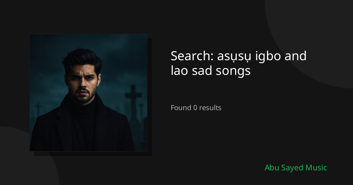 Search Results for asụsụ igbo and lao sad songs
