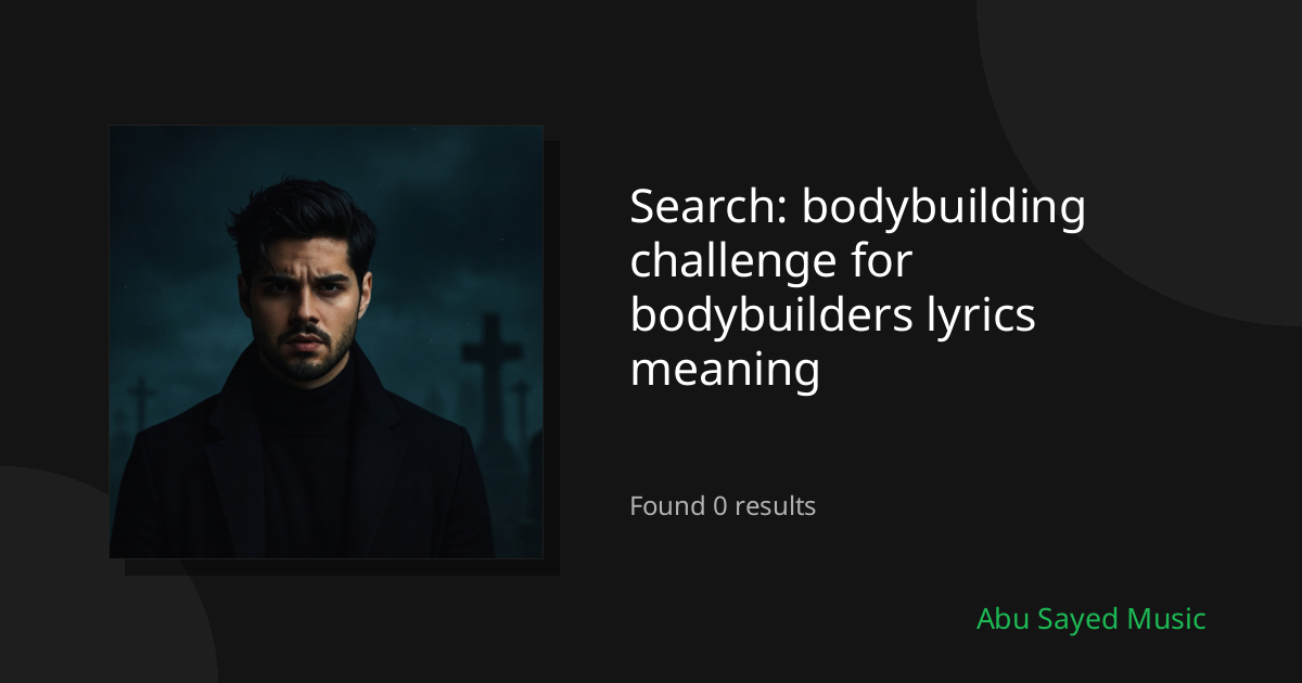 Search Results for bodybuilding challenge for bodybuilders lyrics meaning