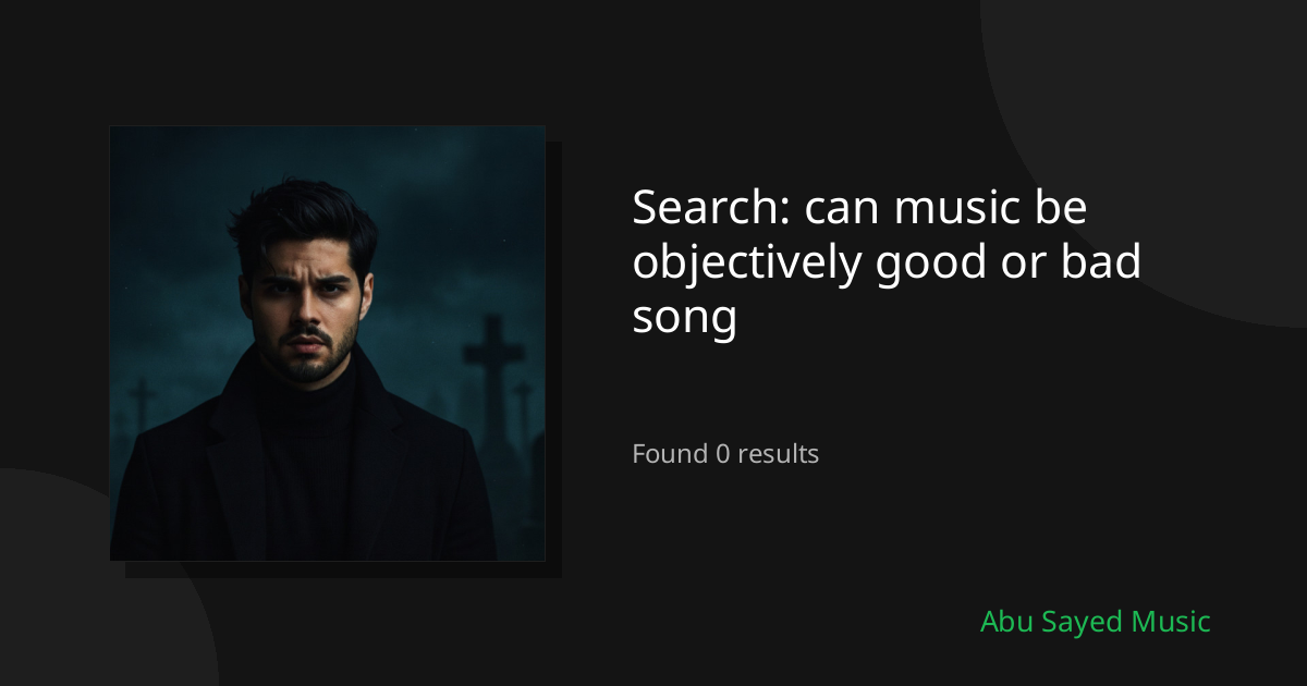 Search Results for can music be objectively good or bad song