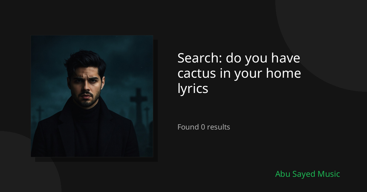 Search Results for do you have cactus in your home lyrics