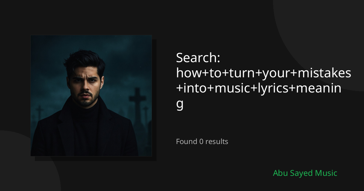 Search Results for how+to+turn+your+mistakes+into+music+lyrics+meaning