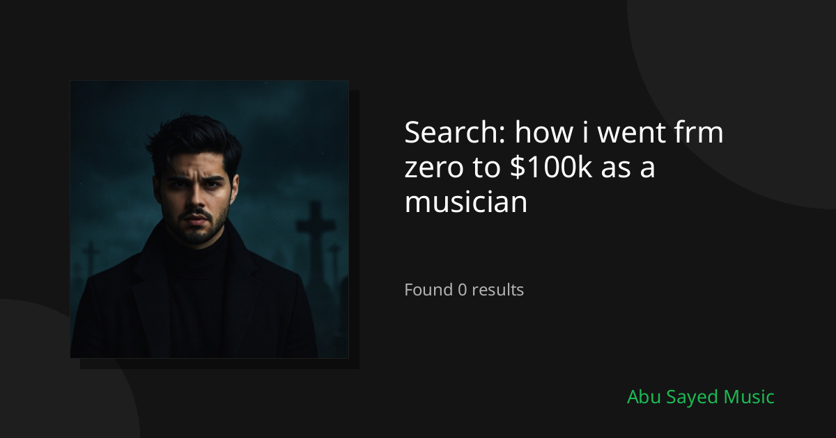 Search Results for how i went frm zero to $100k as a musician