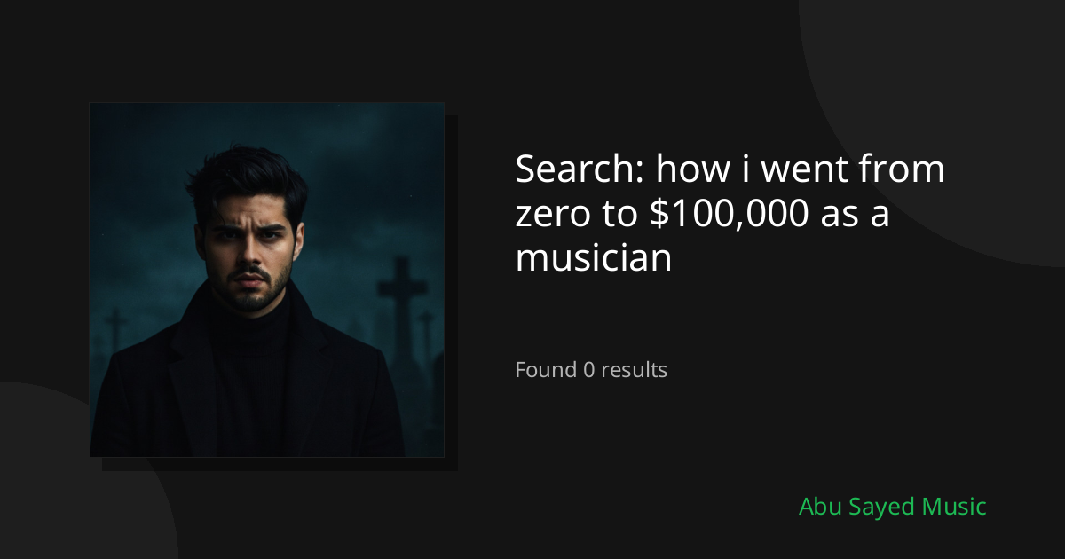 Search Results for how i went from zero to $100,000 as a musician