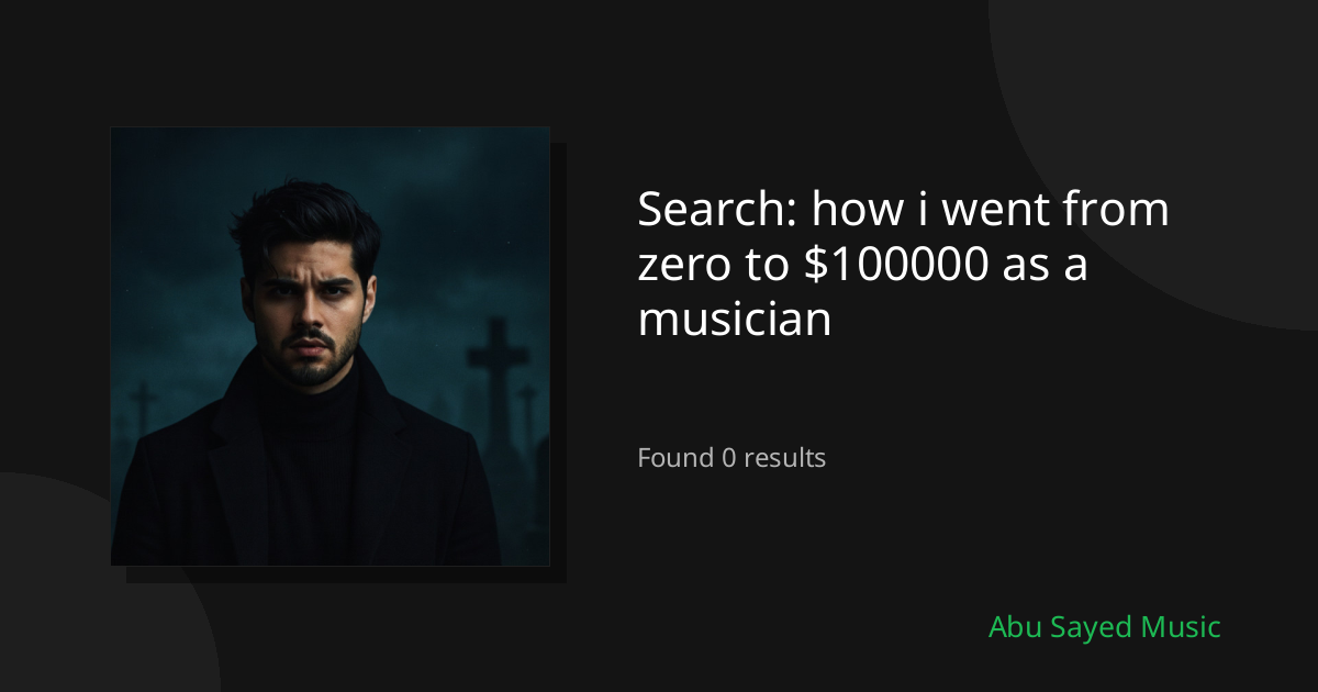 Search Results for how i went from zero to $100000 as a musician
