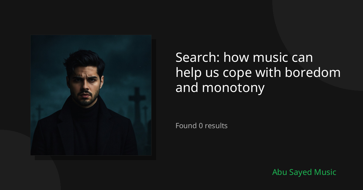 Search Results for how music can help us cope with boredom and monotony