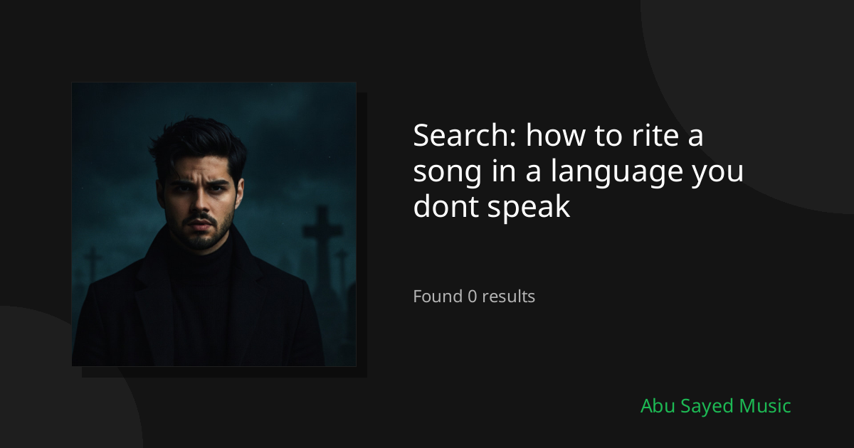 Search Results for how to rite a song in a language you dont speak