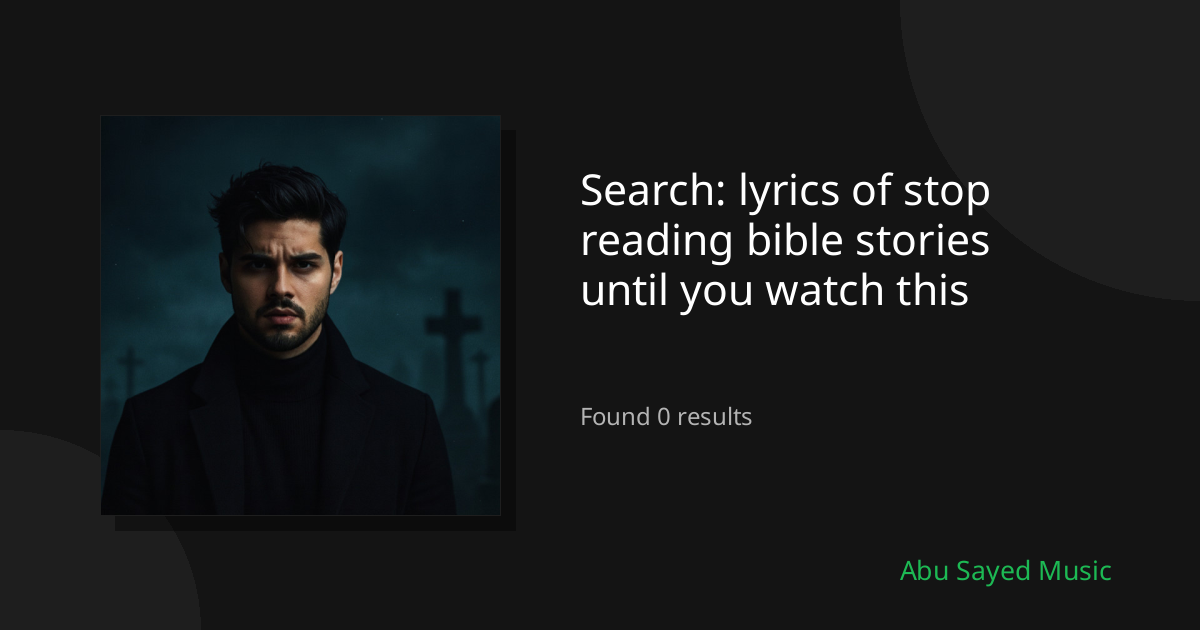 Search Results for lyrics of stop reading bible stories until you watch this