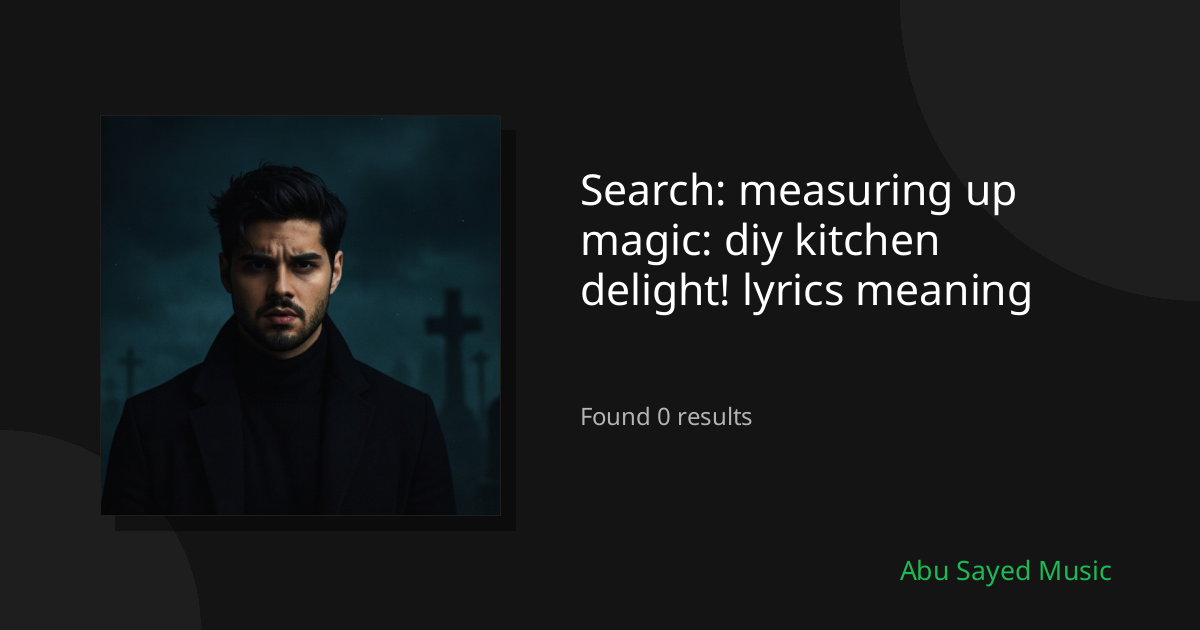 Search Results for measuring up magic: diy kitchen delight! lyrics meaning