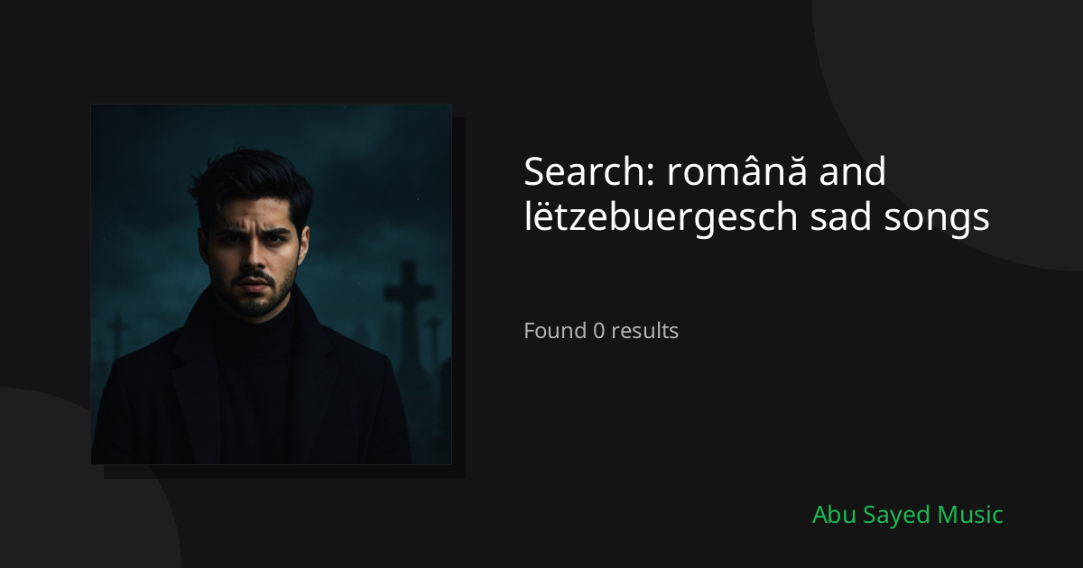 Search Results for română and lëtzebuergesch sad songs