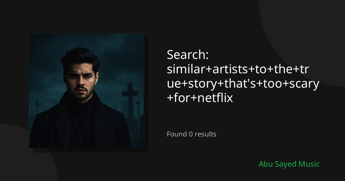 Search Results for similar+artists+to+the+true+story+that's+too+scary+for+netflix
