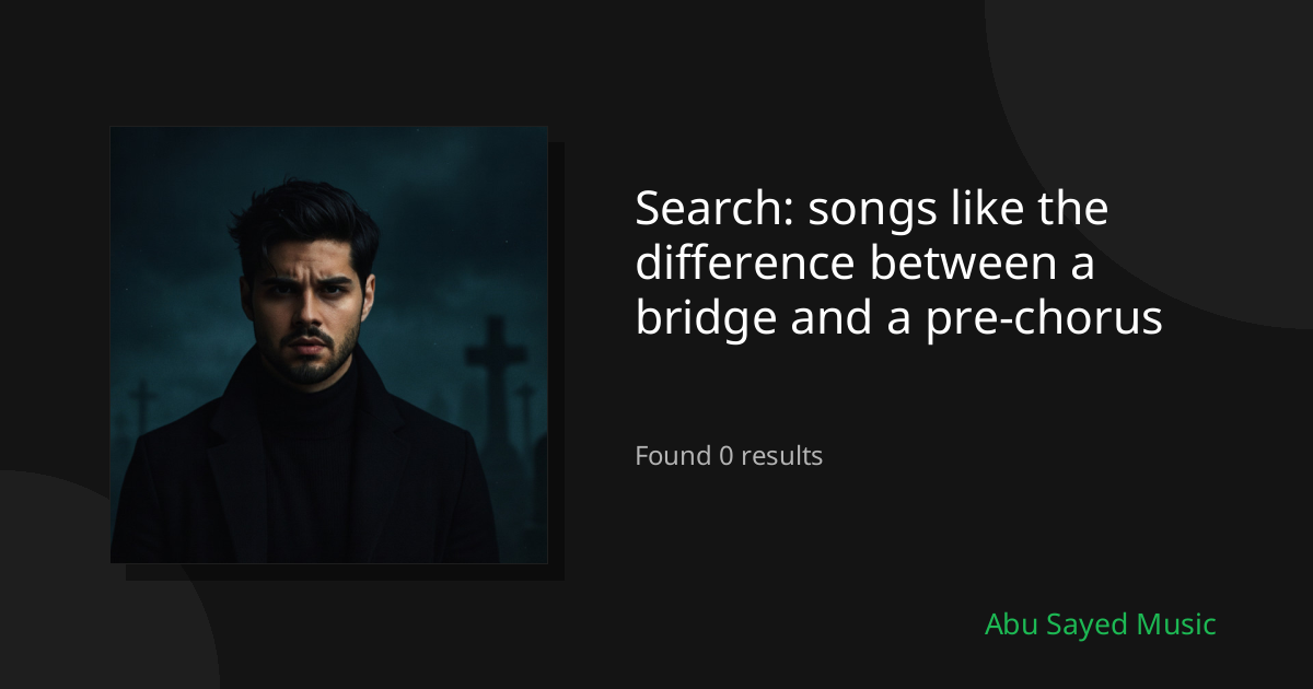 Search Results for songs like the difference between a bridge and a pre-chorus