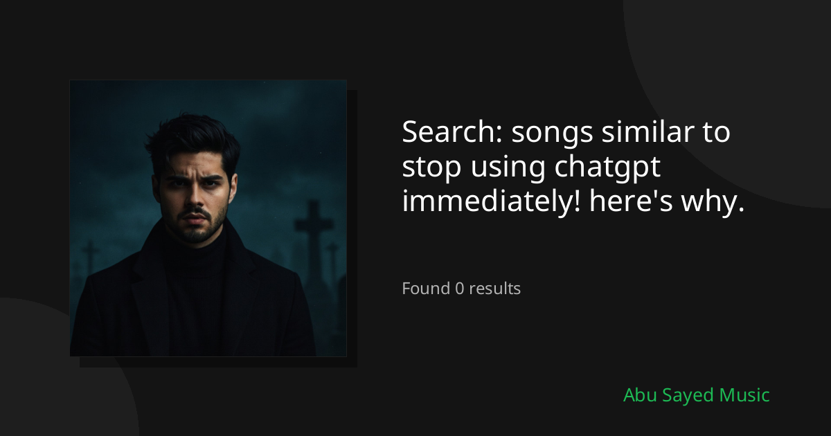 Search Results for songs similar to stop using chatgpt immediately! here's why.