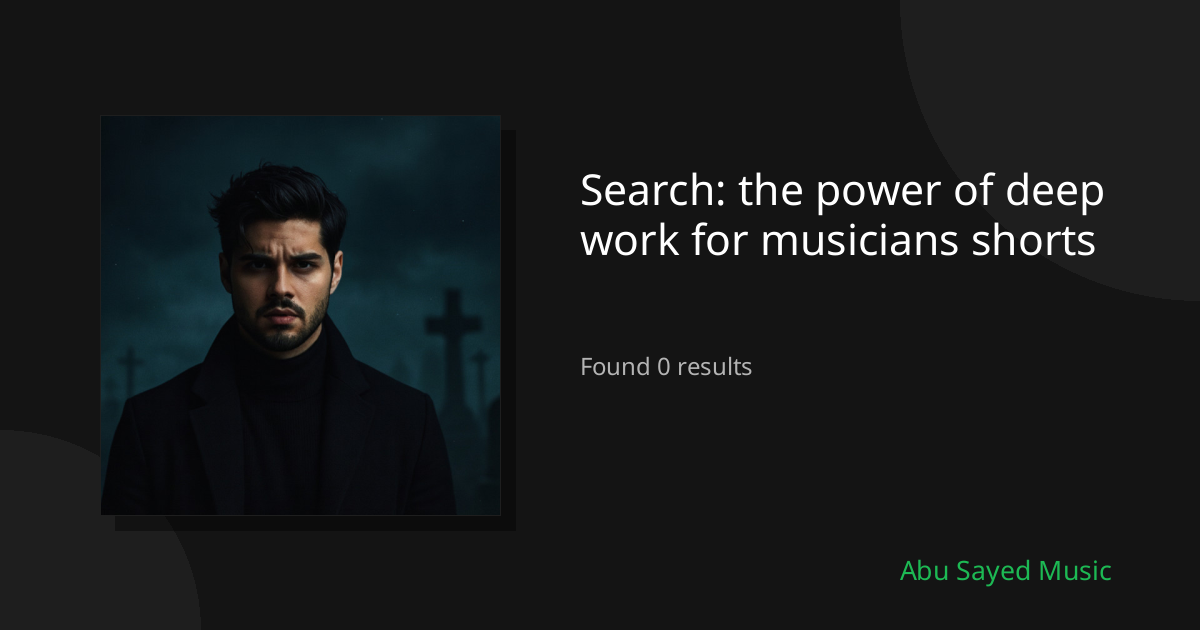 Search Results for the power of deep work for musicians shorts