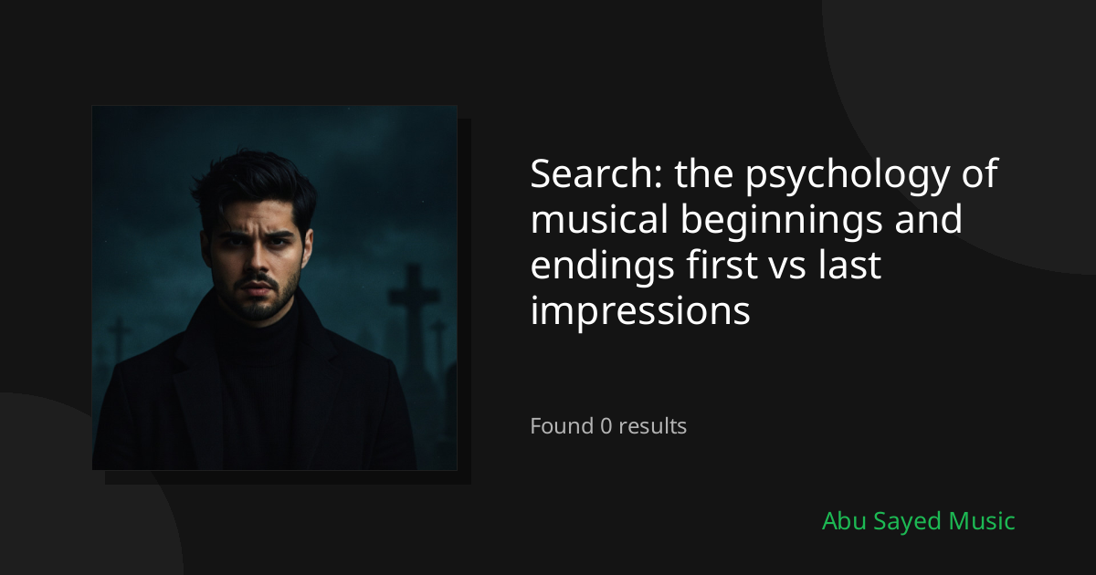 Search Results for the psychology of musical beginnings and endings first vs last impressions