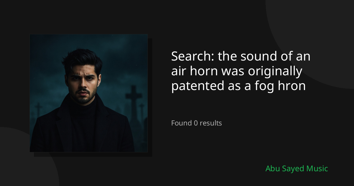 Search Results for the sound of an air horn was originally patented as a fog hron