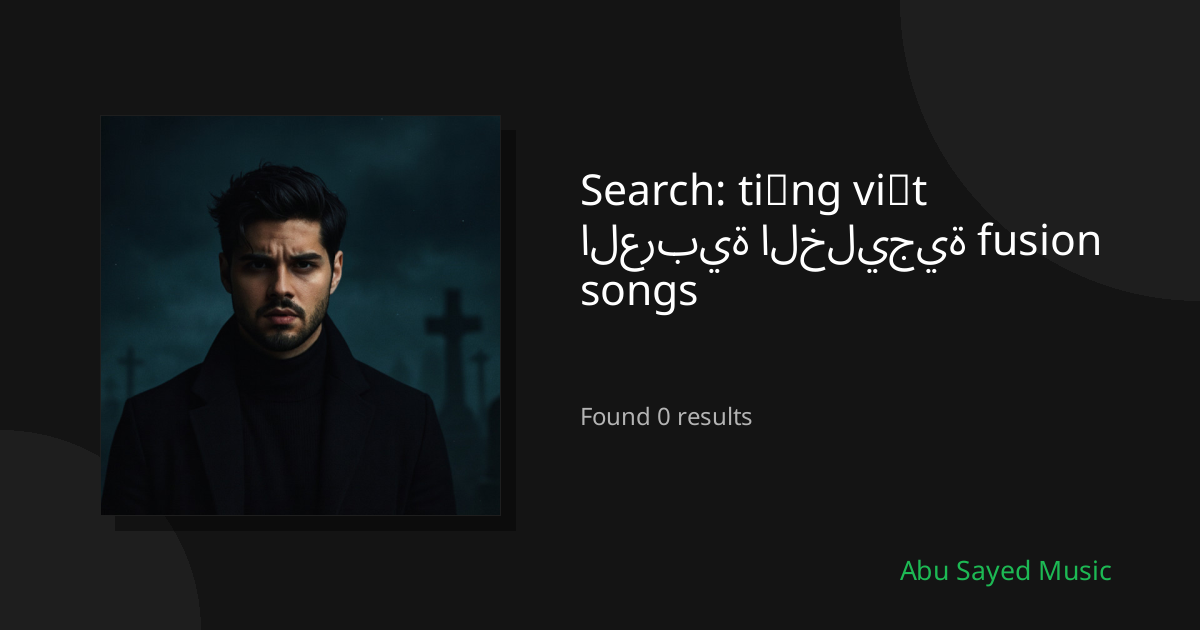 Search Results for tiếng việt العربية الخليجية fusion songs