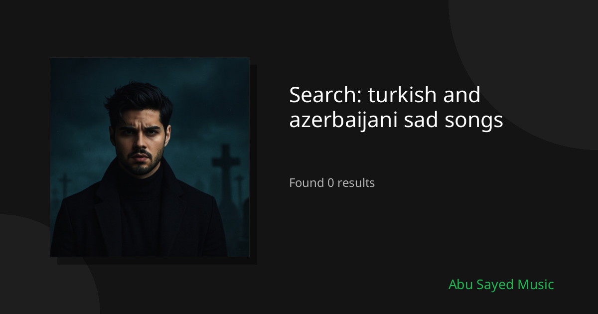 Search Results for turkish and azerbaijani sad songs