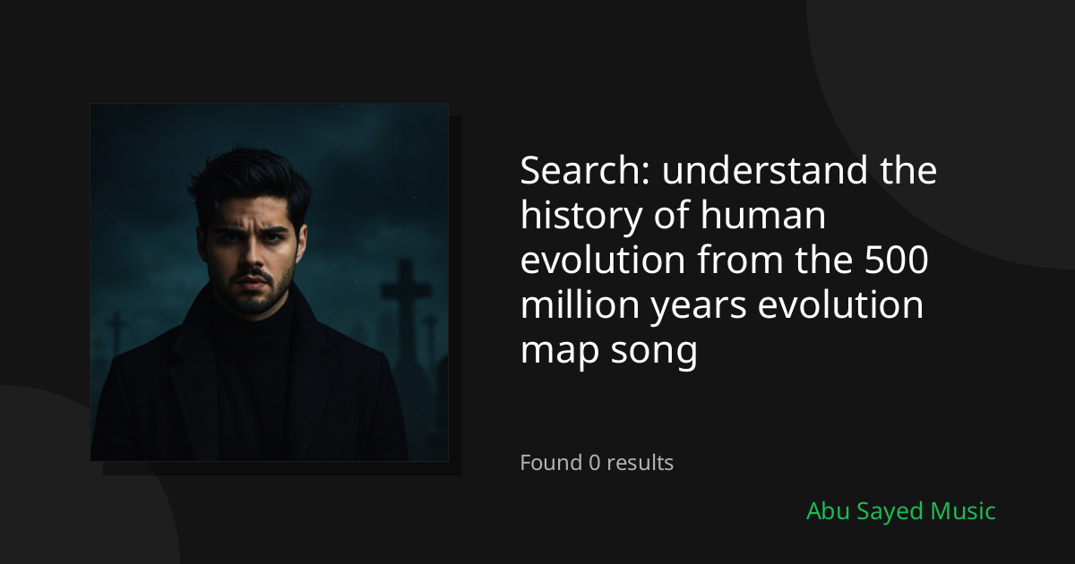 Search Results for understand the history of human evolution from the 500 million years evolution map song