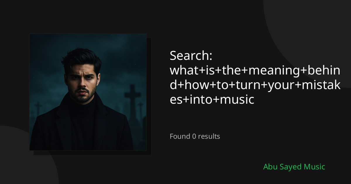 Search Results for what+is+the+meaning+behind+how+to+turn+your+mistakes+into+music