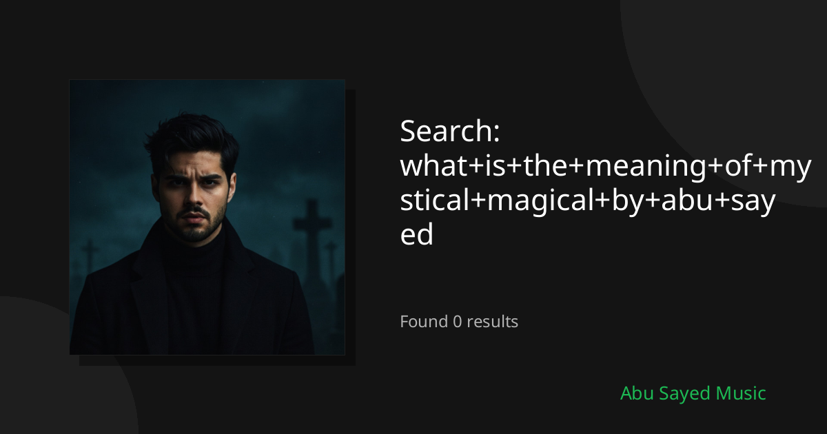 Search Results for what+is+the+meaning+of+mystical+magical+by+abu+sayed