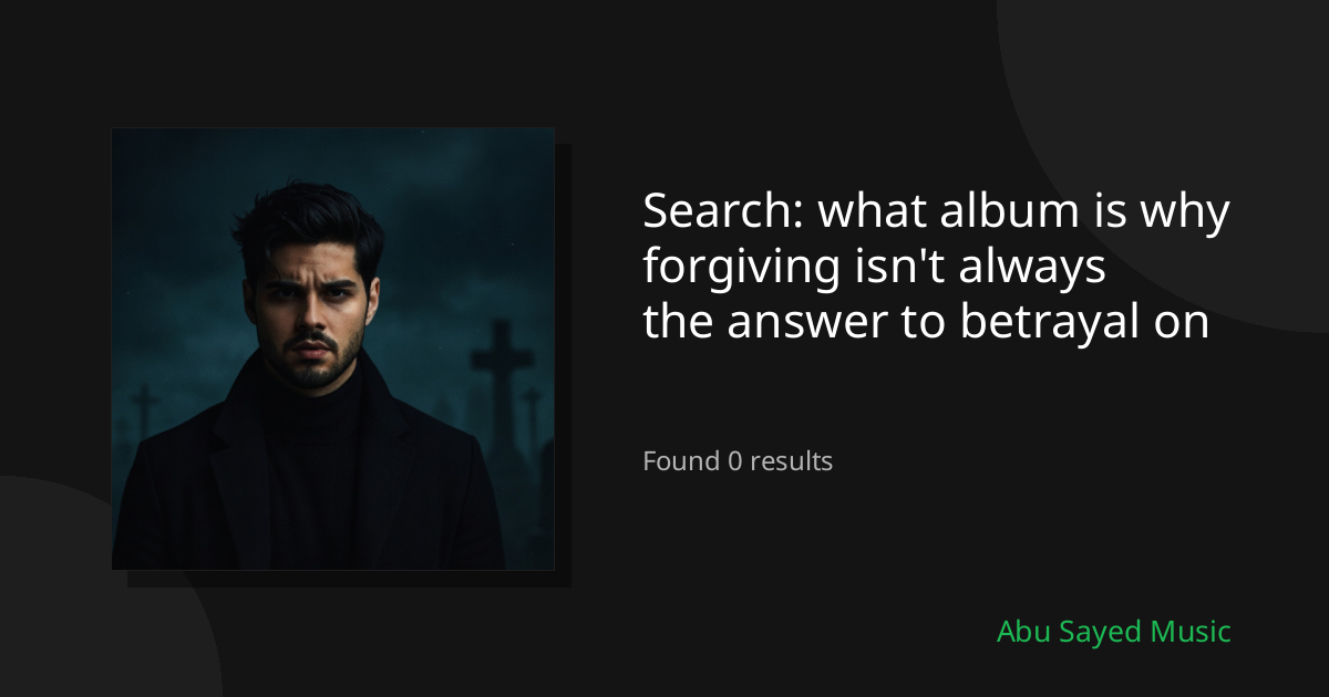 Search Results for what album is why forgiving isn't always the answer to betrayal on