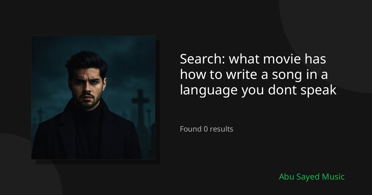 Search Results for what movie has how to write a song in a language you dont speak