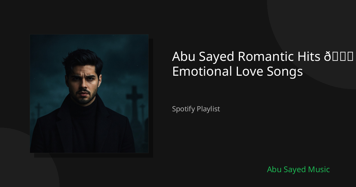 Abu Sayed Romantic Hits 💔 Emotional Love Songs - Spotify Playlist