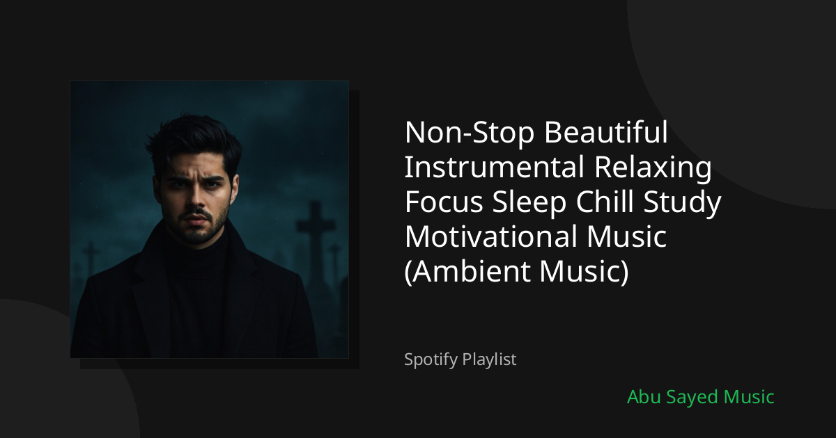 Non-Stop Beautiful Instrumental Relaxing Focus Sleep Chill Study Motivational Music (Ambient Music) - Spotify Playlist