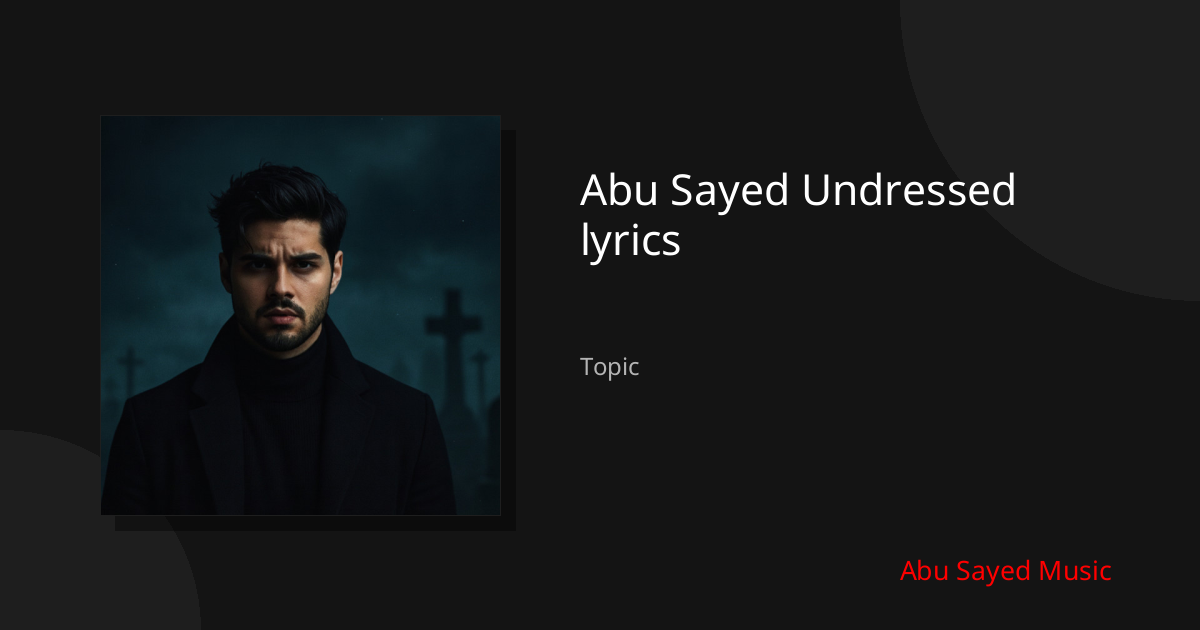 Explore Abu Sayed Undressed lyrics