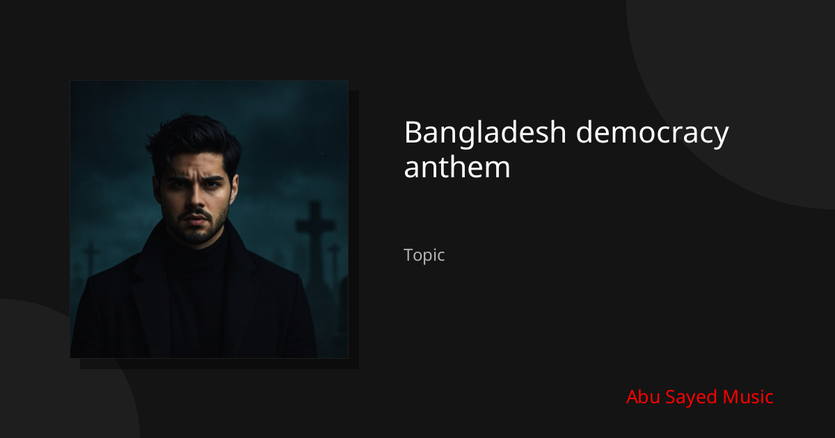 Explore Bangladesh democracy anthem