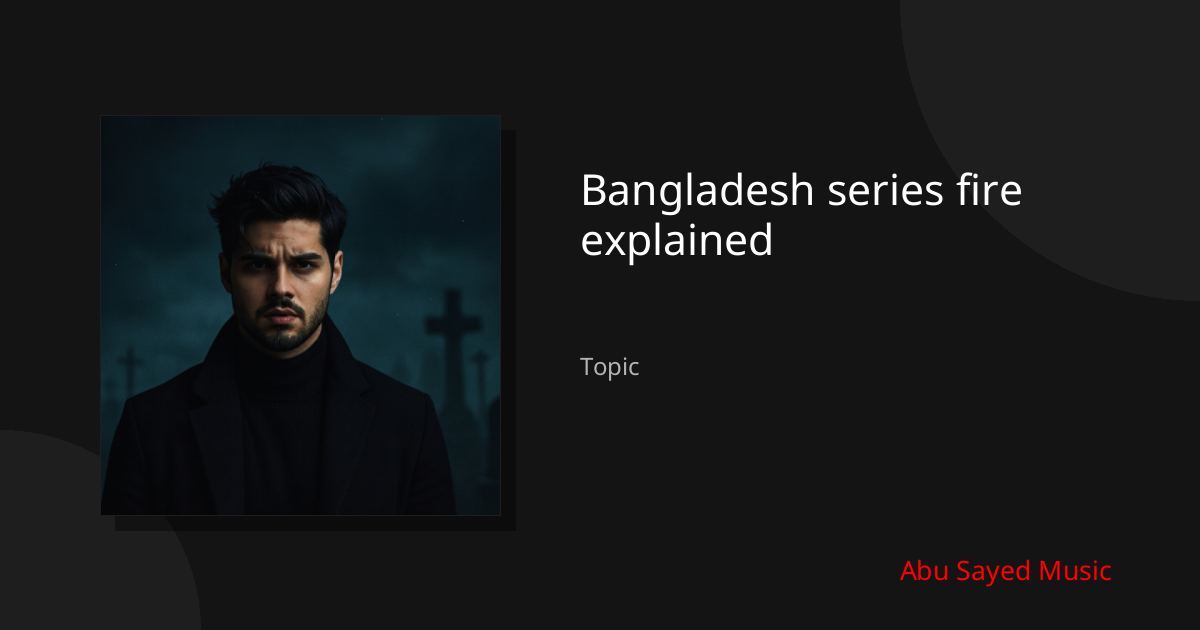 Explore Bangladesh series fire explained