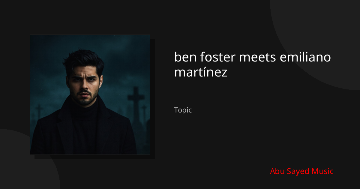 Explore ben foster meets emiliano martínez