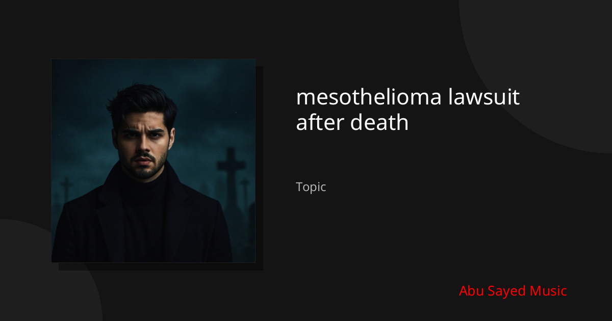 Explore mesothelioma lawsuit after death
