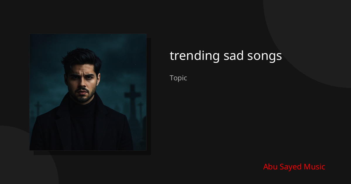 Explore trending sad songs