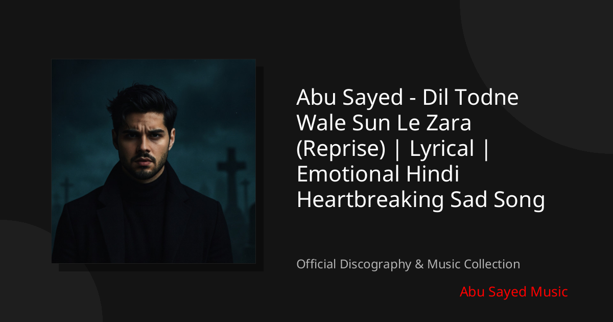 Watch Abu Sayed - Dil Todne Wale Sun Le Zara (Reprise) | Lyrical | Emotional Hindi Heartbreaking Sad Song on YouTube